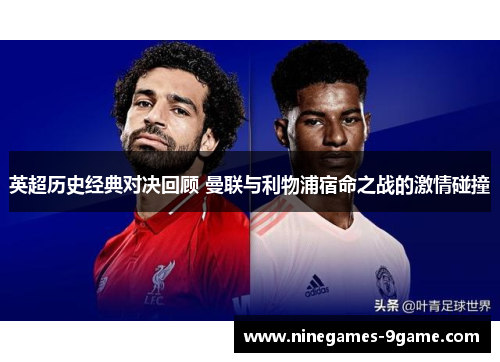 英超历史经典对决回顾 曼联与利物浦宿命之战的激情碰撞