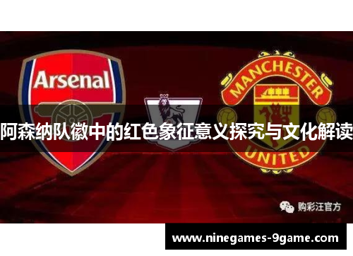 阿森纳队徽中的红色象征意义探究与文化解读