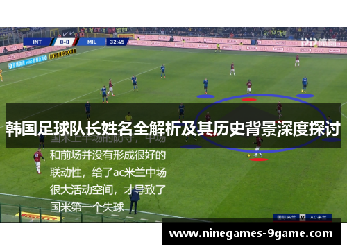 韩国足球队长姓名全解析及其历史背景深度探讨 韩国足球队长姓名全解析及其历史背景深度探讨