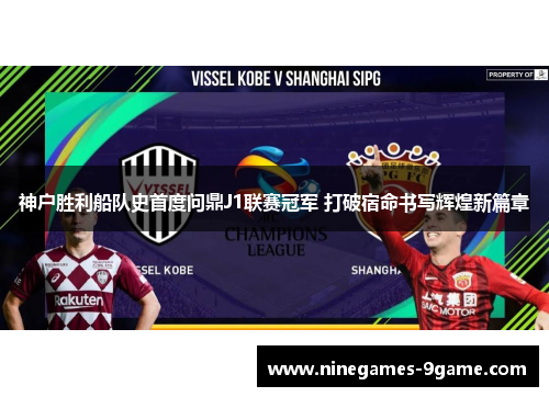 神户胜利船队史首度问鼎J1联赛冠军 打破宿命书写辉煌新篇章