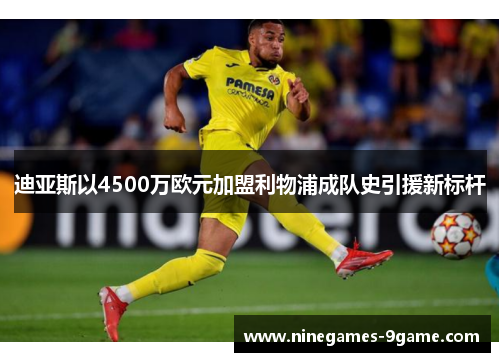 迪亚斯以4500万欧元加盟利物浦成队史引援新标杆